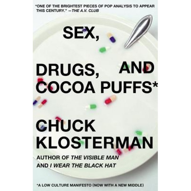 Sex, Drugs, and Cocoa Puffs: A Low Culture Manifesto, Chuck Klosterman