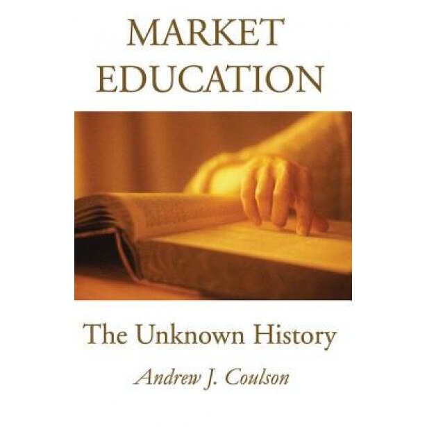 Market Education: The Unknown History, Andrew J. Coulson (Author)