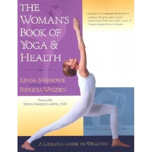 The Woman's Book of Yoga and Health: A Lifelong Guide to Wellness, Judith Lasater, Linda Sparrowe