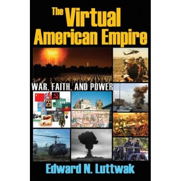 The Virtual American Empire: War, Faith, and Power, Edward Luttwak (Author)