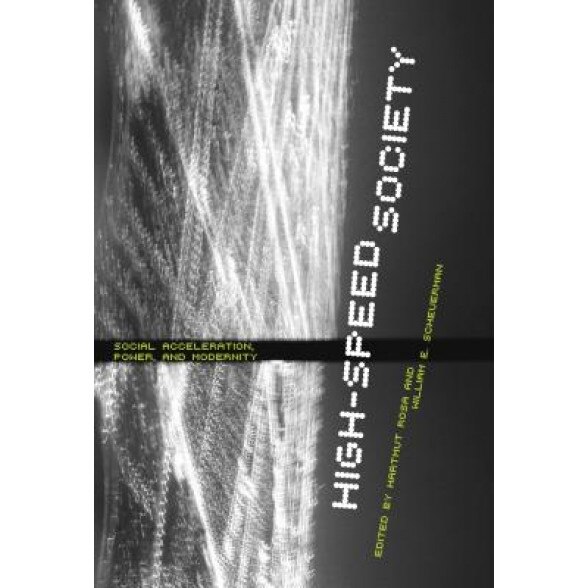 High-Speed Society: Social Acceleration, Power, and Modernity, Hartmut Rosa (Editor)