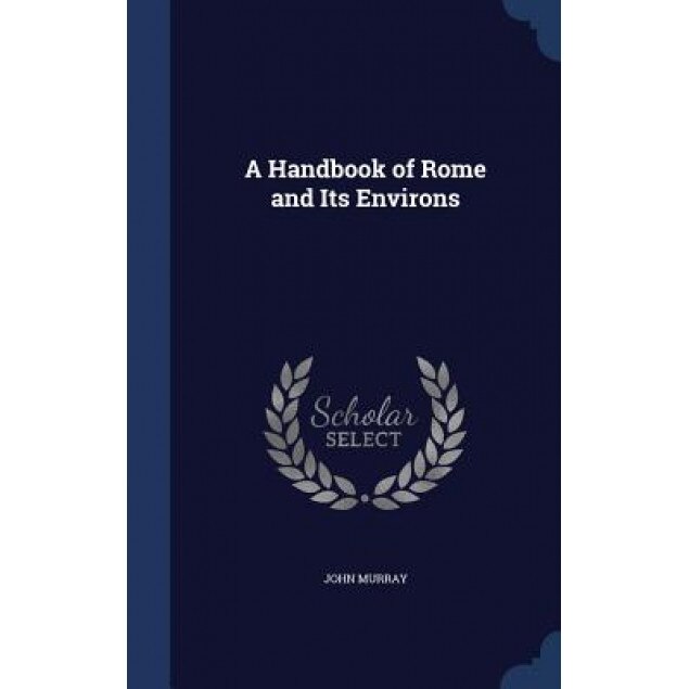 A Handbook of Rome and Its Environs, John Murray (Author)