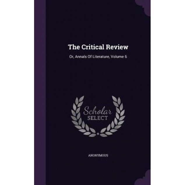 The Critical Review: Or, Annals of Literature, Volume 6, Anonymous (Author)