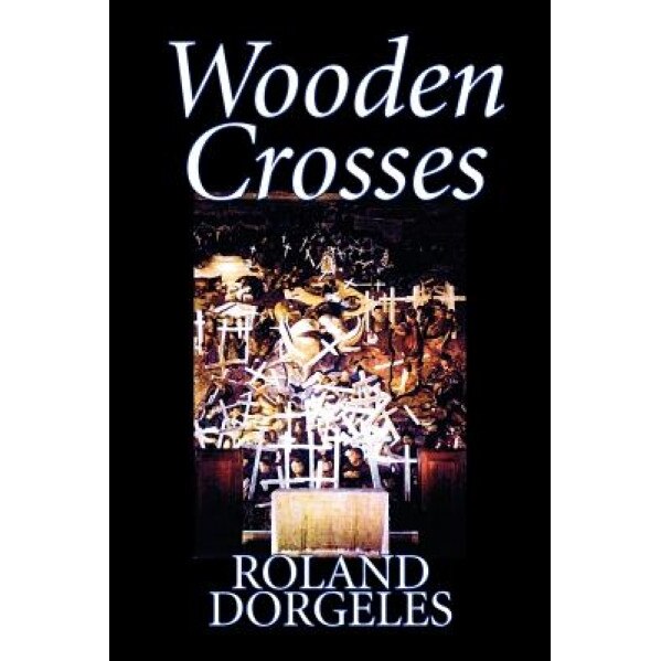 Wooden Crosses, Roland Dorgeles (Author)