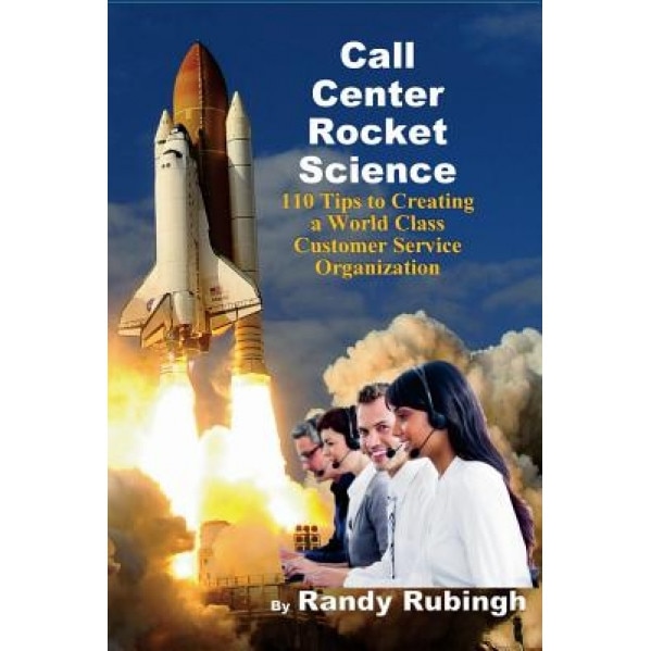 Call Center Rocket Science: 110 Tips to Creating a World Class Customer Service Organization - Randy Rubingh (Author)