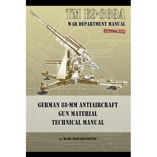 TM E9-369a German 88-MM Antiaircraft Gun Material Technical Manual, War Department (Author)