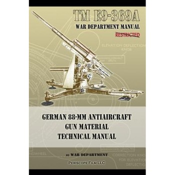 TM E9-369a German 88-MM Antiaircraft Gun Material Technical Manual, War Department (Author) TM E9-369a German 88-MM Antiaircraft Gun Material Technical Manual, War Department (Author)