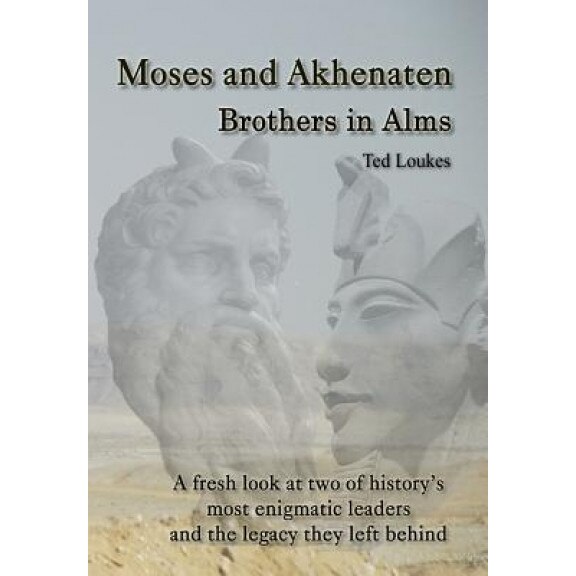 Moses and Akhenaten: Brothers in Alms, Ted Loukes (Author)