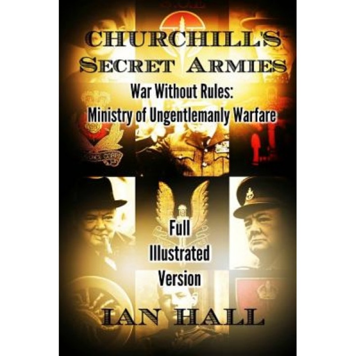 Churchill's Secret Armies: War Without Rules: Ministry of Ungentlemanly Warfare, Ian Hall (Author)