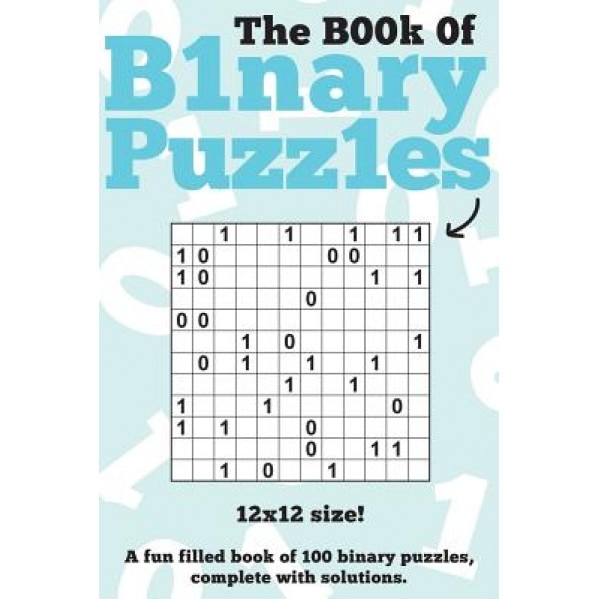 The Book of Binary Puzzles: 12x12: 100 12x12 Binary Puzzles, Complete with Solutions, Clarity Media (Author)