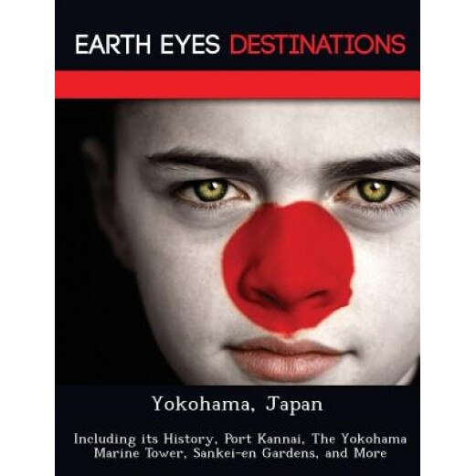 Yokohama, Japan: Including Its History, Port Kannai, the Yokohama Marine Tower, Sankei-En Gardens, and More, Dave Knight (Author)