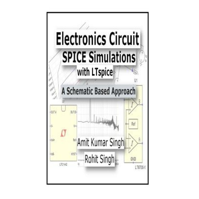 Electronics Circuit Spice Simulations with Ltspice: A Schematic Based Approach, Amit Kumar Singh (Author)