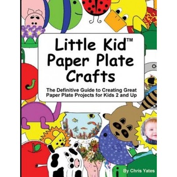 Little Kid Paper Plate Crafts: The Definitive Guide to Creating Great Paper Plate Projects for Kids 2 and Up, Chris Yates (Author) Little Kid Paper Plate Crafts: The Definitive Guide to Creating Great Paper Plate Projects for Kids 2 and Up, Chris Yates (Author)