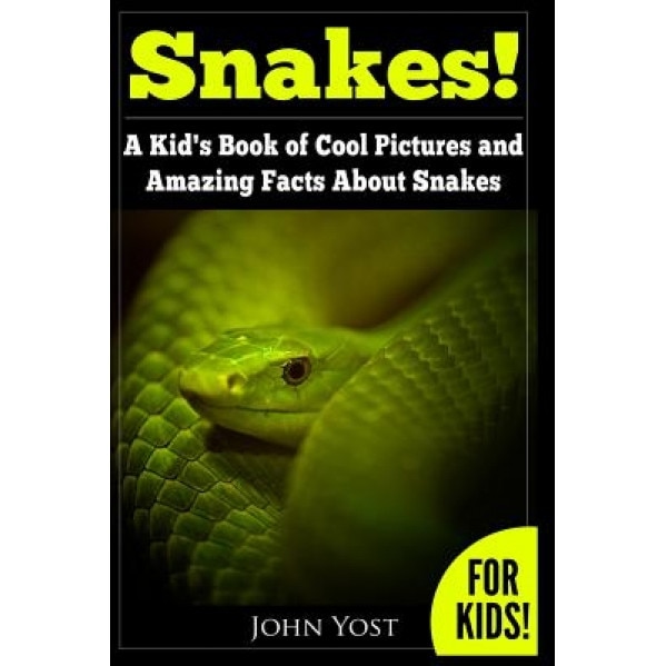 Snakes! a Kid's Book of Cool Images and Amazing Facts about Snakes: Nature Books for Children Series, John Yost (Author)