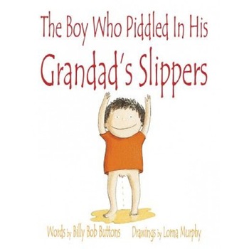 The Boy Who Piddled in His Grandad's Slippers, Billy Bob Buttons (Author) The Boy Who Piddled in His Grandad's Slippers, Billy Bob Buttons (Author)