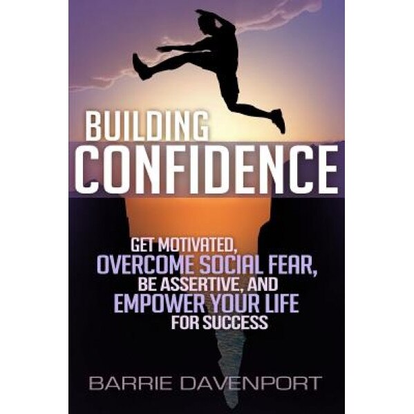 Building Confidence: Get Motivated, Overcome Social Fear, Be Assertive, and Empower Your Life for Success - Barrie Davenport (Author)