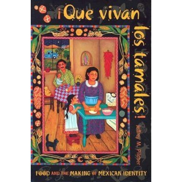 Que Vivan Los Tamales!: Food and the Making of Mexican Identity, Jeffrey M. Pilcher (Author)