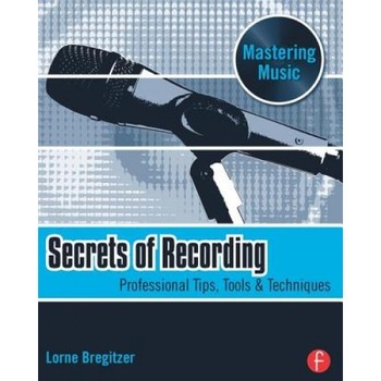 Secrets of Recording: Professional Tips, Tools & Techniques, Lorne Bregitzer (Author) Secrets of Recording: Professional Tips, Tools & Techniques, Lorne Bregitzer (Author)