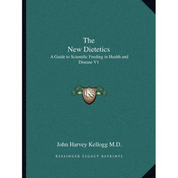 The New Dietetics: A Guide to Scientific Feeding in Health and Disease V1, John Harvey Kellogg (Author) The New Dietetics: A Guide to Scientific Feeding in Health and Disease V1, John Harvey Kellogg (Author)