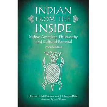 Indian from the Inside: Native American Philosophy and Cultural Renewal, Dennis H. McPherson (Author) Indian from the Inside: Native American Philosophy and Cultural Renewal, Dennis H. McPherson (Author)