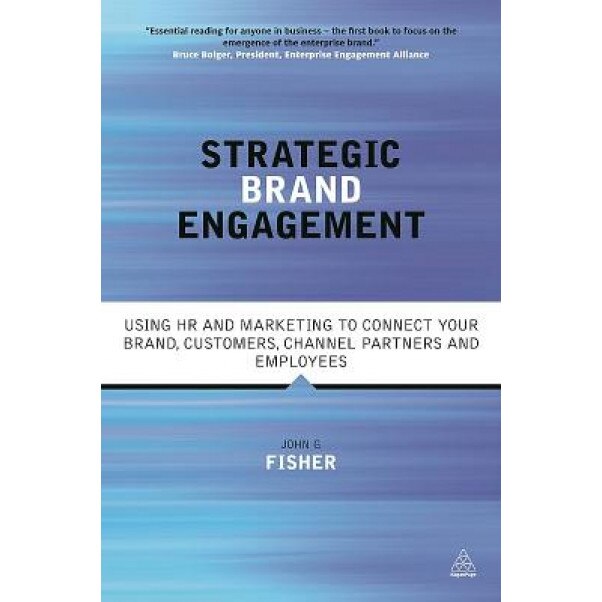Strategic Brand Engagement: Using HR and Marketing to Connect Your Brand, Customers, Channel Partners and Employees, John G. Fisher (Author)