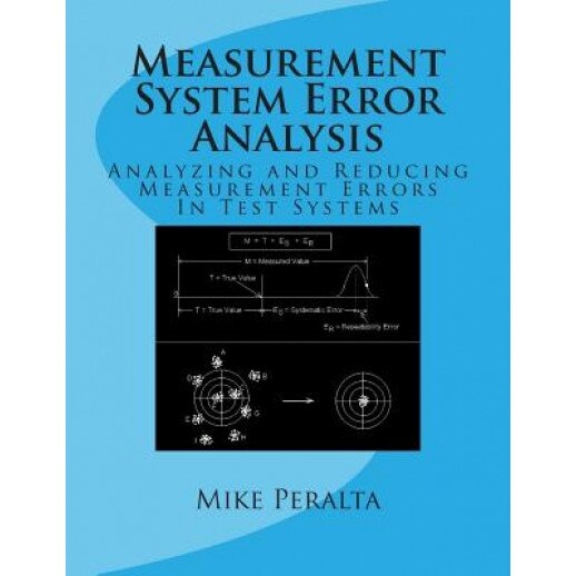 Measurement System Error Analysis: Analyzing and Reducing Measurement Errors in Test Systems, Mike Peralta (Author)