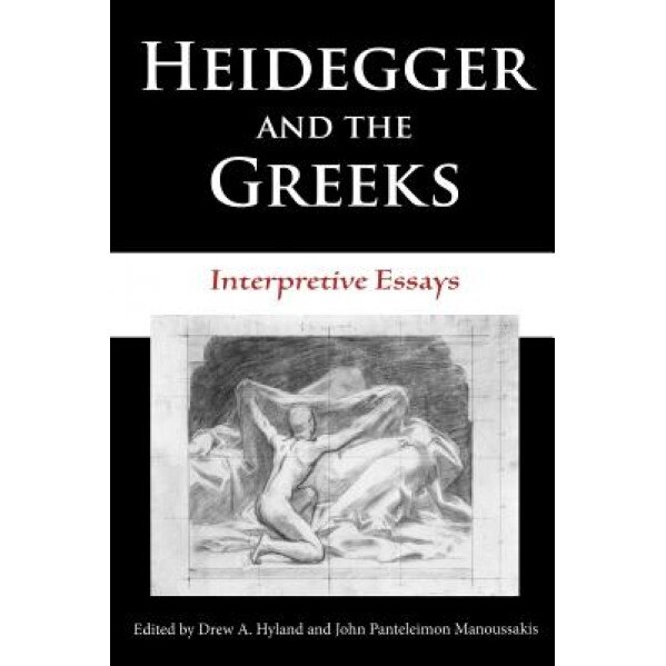 Heidegger and the Greeks: Interpretive Essays, Drew A. Hyland (Editor)