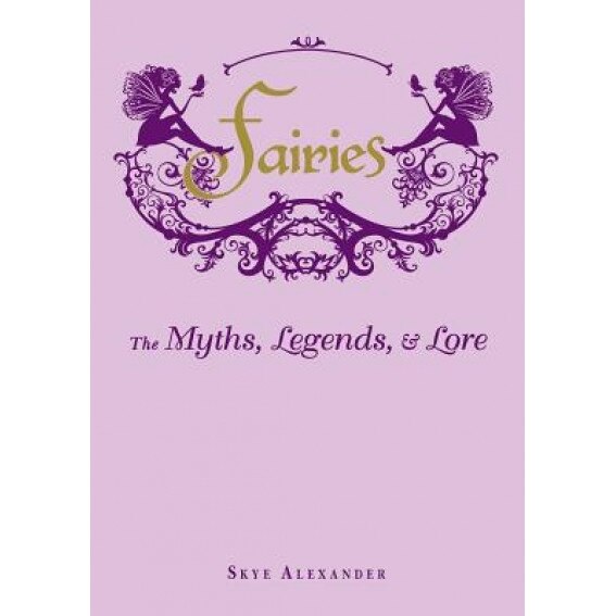 Fairies: The Myths, Legends, & Lore, Skye Alexander (Author)