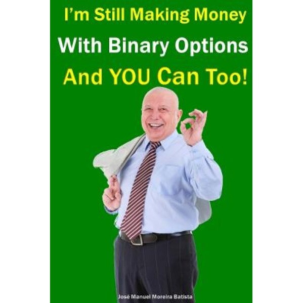 I'm Still Making Money with Binary Options - And You Can Too! - Jose Manuel Moreira Batista (Author)