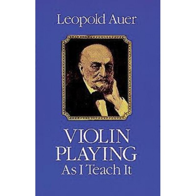 Violin Playing as I Teach It, Auer, Leopold Auer