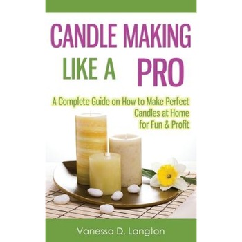 Candle Making Like a Pro: A Complete Guide on How to Make Perfect Candles at Home for Fun & Profit, Vanessa D. Langton (Author) Candle Making Like a Pro: A Complete Guide on How to Make Perfect Candles at Home for Fun & Profit, Vanessa D. Langton (Author)