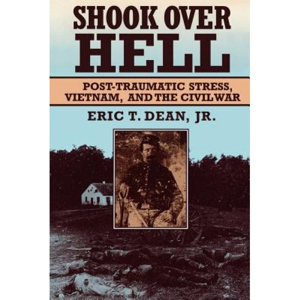 Shook Over Hell: Post-Traumatic Stress, Vietnam, and the Civil War - Eric T., Jr. Dean (Author)