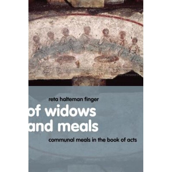 Of Widows and Meals: Communal Meals in the Book of Acts, Reta Halteman Finger (Author)