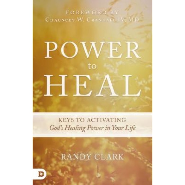 Power to Heal: 8 Keys to Activating God's Healing Power in Your Life, Randy Clark (Author)