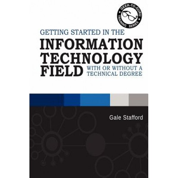 Getting Started in the Information Technology Field: With or Without a Technical Degree - Gale R. Stafford (Author)
