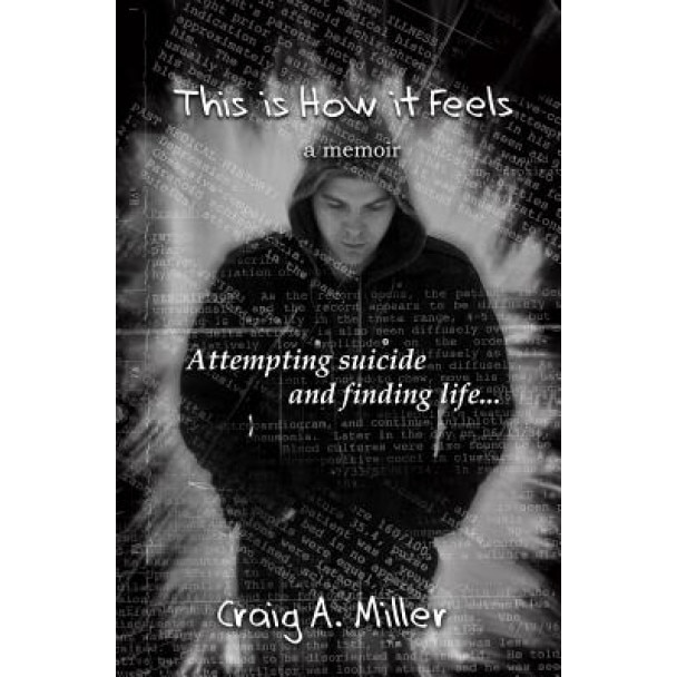 This Is How It Feels: A Memoir - Attempting Suicide and Finding Life, Craig A. Miller (Author)
