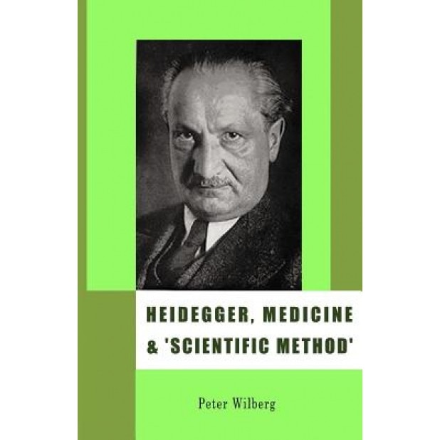 Heidegger, Medicine and 'Scientific Method': The Unheeded Message of Tht Zollikon Seminars, Peter Wilberg (Author)