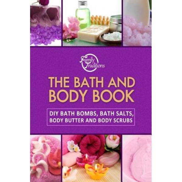 The Bath and Body Book: DIY Bath Bombs, Bath Salts, Body Butter and Body Scrubs - Family Traditions Publishing (Author)