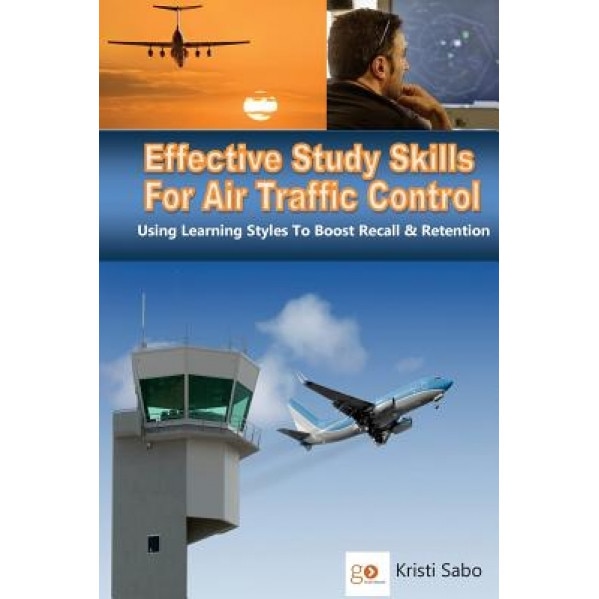 Effective Study Skills for Air Traffic Control: Using Learning Styles to Boost Recall & Retention, MS Kristi K. Sabo (Author)