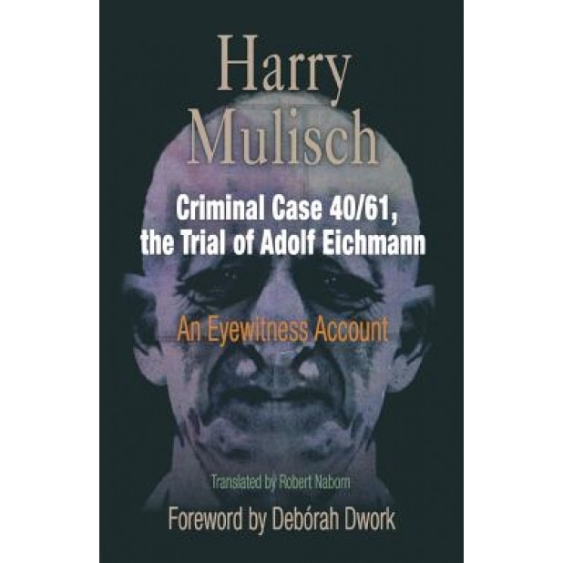 Criminal Case 40/61, the Trial of Adolf Eichmann: An Eyewitness Account, Harry Mulisch