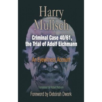 Criminal Case 40/61, the Trial of Adolf Eichmann: An Eyewitness Account, Harry Mulisch Criminal Case 40/61, the Trial of Adolf Eichmann: An Eyewitness Account, Harry Mulisch