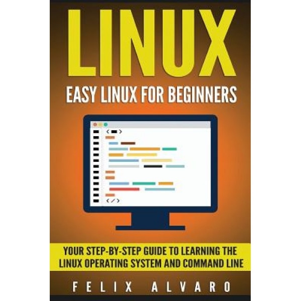 Linux: Easy Linux for Beginners, Your Step-By-Step Guide to Learning the Linux Operating System and Command Line, Felix Alvaro (Author)