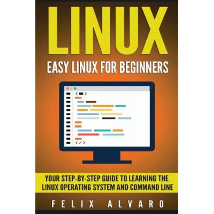 Linux: Easy Linux for Beginners, Your Step-By-Step Guide to Learning the Linux Operating System and Command Line, Felix Alvaro (Author)