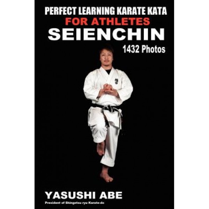 Perfect Learning Karate Kata for Athletes: Seienchin: To the Best of My Knowledge, This Is the First Book to Focus Only on Karate Kata Illustrated W, Yasushi Abe (Author)