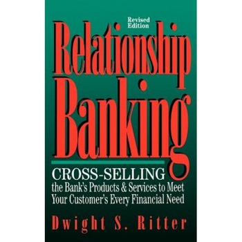 Relationship Banking: Cross-Selling the Bank's Products & Services to Meet Your Customer's Every Financial Need - Dwight S. Ritter (Author) Relationship Banking: Cross-Selling the Bank's Products & Services to Meet Your Customer's Every Financial Need - Dwight S. Ritter (Author)