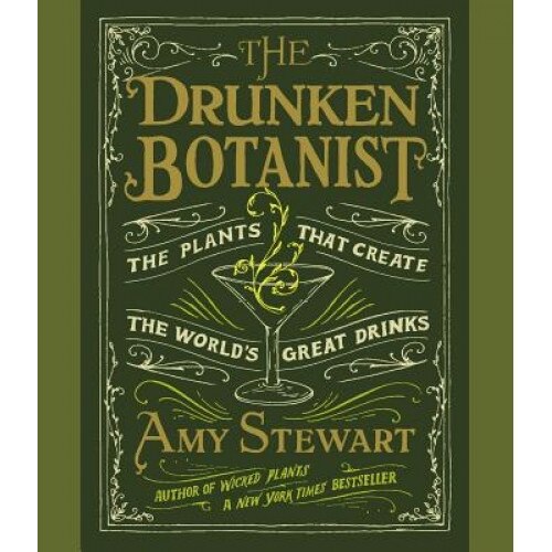 The Drunken Botanist: The Plants That Create the World's Great Drinks, Amy Stewart (Author)