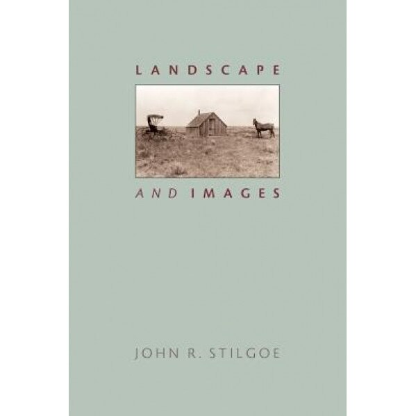Landscape and Images, John R. Stilgoe (Author)