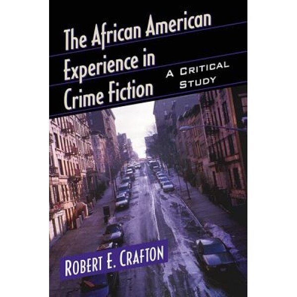 The African American Experience in Crime Fiction: A Critical Study, Robert E. Crafton (Author)