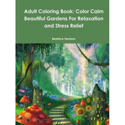Adult Coloring Book: Color Calm Beautiful Gardens for Relaxation and Stress Relief, Beatrice Harrison (Author)