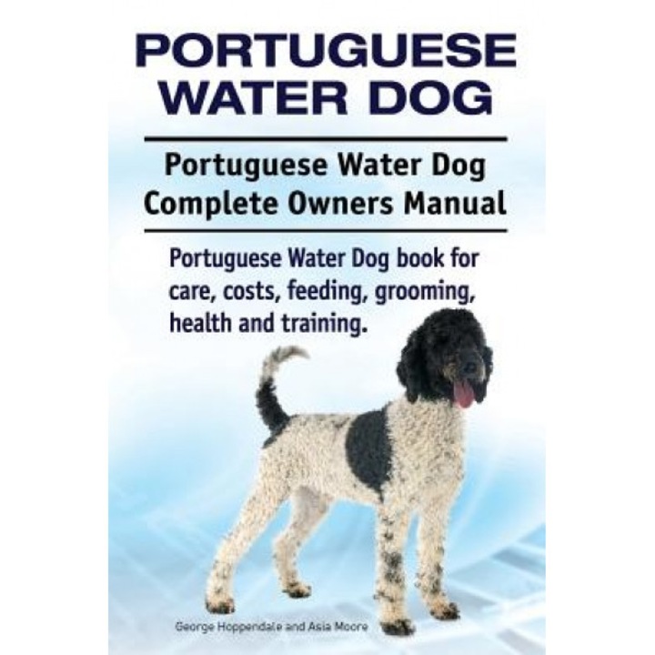 Portuguese Water Dog. Portuguese Water Dog Complete Owners Manual. Portuguese Water Dog Book for Care, Costs, Feeding, Grooming, Health and Training., George Hoppendale (Author)